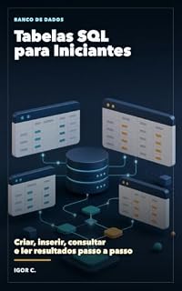 Livro Tabelas SQL para Iniciantes: Criar, inserir, consultar e ler resultados passo a passo