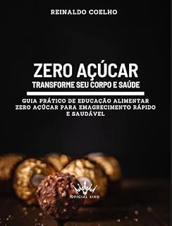 Livro ZERO AÇÚCAR: Guia prático de educação alimentar zero açúcar para emagrecimento rápido e saudável (ZERO AÇÚCAR - TRANSFORME SEU CORPO E SAÚDE)