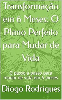 Livro Transformação em 6 Meses: O Plano Perfeito para Mudar de Vida: O passo a passo para mudar de vida em 6 meses