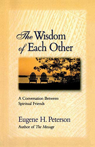 The Wisdom of Each Other: A Conversation Between Spiritual Friends by Eugene H. Peterson