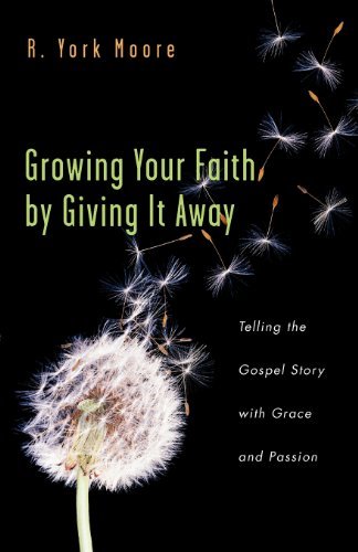 [B.O.O.K] Growing Your Faith by Giving It Away: Telling the Gospel Story with Grace and Passion [P.D.F]