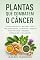 Livro Plantas que Combatem o Câncer: O Guia Científico e Natural com as Melhores Ervas, Alimentos e Antioxidantes para Prevenir Tumores e Fortalecer o Organismo
