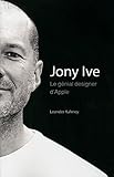 Jony Ive - Le génial designer d'Apple