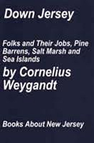 Down Jersey: Folks and their jobs, pine barrens, salt marsh and sea islands by Cornelius Weygandt (Hardcover)
