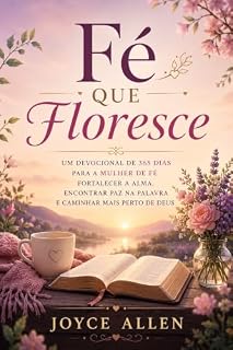 Livro Fé Que Floresce: Um Devocional de 365 Dias Para a Mulher de Fé Fortalecer a Alma, Encontrar Paz na Palavra e Caminhar Mais Perto de Deus
