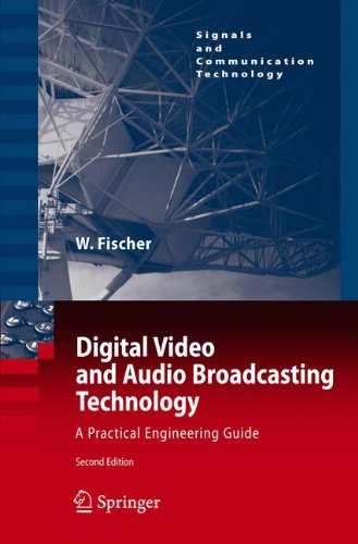 Digital Video and Audio Broadcasting Technology: A Practical Engineering Guide (Signals and Communication Technology), by Walter Fischer Digital Video and Audio Broadcasting Technology: A Practical Engineering Guide (Signals and Communication Technology), by Walter Fischer
