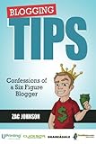 Blogging Tips: Confessions of a Six Figure Blogger by Zac Johnson