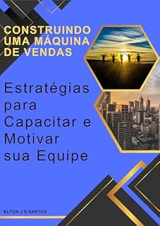 Livro Construindo uma Máquina de Vendas Estratégias para Capacitar e Motivar sua Equipe