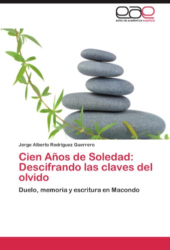 Cien Años de Soledad: Descifrando las claves del olvido: Duelo, memoria y escritura en Macondo (Spanish Edition)