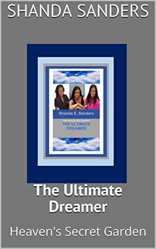The Ultimate Dreamer: Heaven's Secret Garden by Shanda Sanders