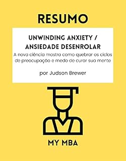 Livro RESUMO - Unwinding Anxiety / Ansiedade Desenrolar : A nova ciência mostra como quebrar os ciclos de preocupação e medo de curar sua mente por Judson Brewer ... deter um hábito indesejado ? Livro 41)
