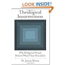 Theological Incorrectness: Why Religious People Believe What They Shouldn't