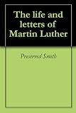 The life and letters of Martin Luther by 