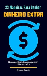 Livro 23 Maneiras Para Ganhar Dinheiro Extra: Diversas dicas de como ganhar dinheiro extra