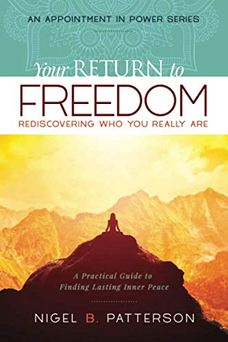 Your Return to Freedom: A Practical Guide to Finding Lasting Inner Peace (An Appointment In Power) ( by Nigel B. Patterson