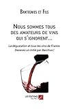 Nous sommes tous des amateurs de vins qui s'ignorent...: La dégustation et tous les vins de France. by Bantegnies Et Bantegnies et Fils