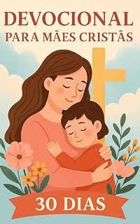 30 Dias de Força e Sabedoria: Devocional para Mães Cristãs com desafios e oração diária