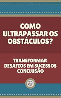 Livro COMO ULTRAPASSAR OS OBSTÁCULOS?: transformar desafios em sucessos conclusão