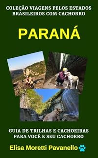 PARANÁ: Guia de Trilhas e Cachoeiras para Você e Seu Cachorro: Coleção Viagens pelos Estados Brasileiros com Cachorro