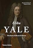 Elihu Yale: Merchant, Collector & Patron by 