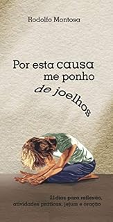 Por esta causa me ponho de joelhos: 21 dias para reflexão, atividades práticas, jejum e oração