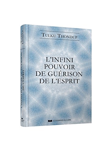 L'infini pouvoir de guérison de l'esprit : selon le bouddhisme tibétain : exercices de méditation simples pour la santé, le bien-être et l'éveil by Tulku Thondup