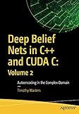 Deep Belief Nets in C++ and CUDA C: Volume 2: Autoencoding in the Complex Domain