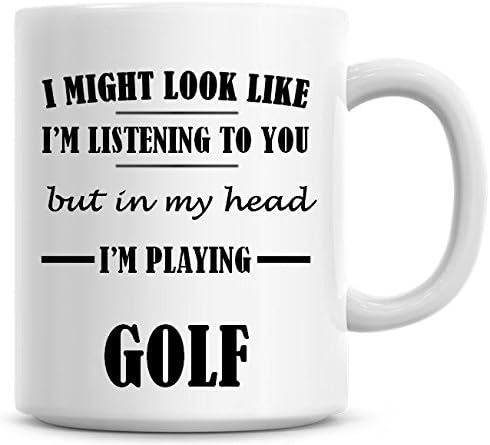 Funny Quote Coffee Mug I Might Look Like I'm Listening To You But In My Head I'm Playing Golf Mug Gifts for Women Unique Christmas Gifts for Men 11OZ