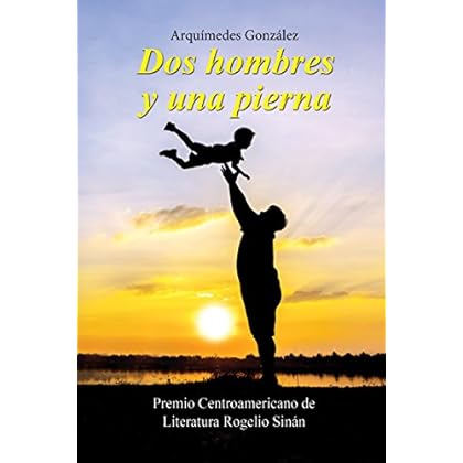 Dos hombres y una pierna: Premio Centroamericano de Novela Rogelio Sinán 2012