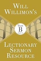 Will Willimon’s Lectionary Sermon Resource: Year B Part 1