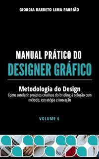 Livro Manual Prático do Designer Gráfico – Volume 7: Metodologia do Design: Como transformar problemas em soluções criativas por meio de um processo estratégico de projeto