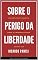 Livro SOBRE O PERIGO DA LIBERDADE: Uma Reflexão Filosófica Sobre a Liberdade Humana (SÉRIE ÉTICA E SOCIOLOGIA REAL Livro 4)