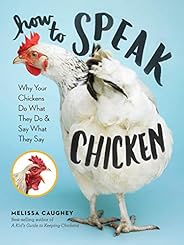 How to Speak Chicken: Why Your Chickens Do What They Do & Say What They