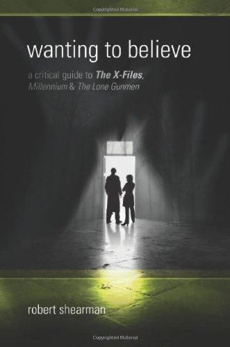 Wanting to Believe: A Critical Guide to The X-Files, Millennium and The Lone Gunmen