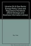 Image de Ukraine Oil & Gas Sector Energy Policy, Laws and Regulations Handbook (World Strategic and Business Information Library)