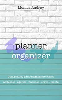 Livro Planner Organizer: Guia prático para organização básica: Ambiente - Agenda - Finanças - Corpo - Mente