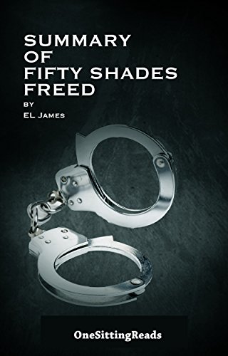 Summary of 50 Shades Freed (Fifty Shades of Grey Series) By EL James - One Sitting Reads - Read the Whole Book In 5 Minutes With (Bonus Story) (OneSittingReads)