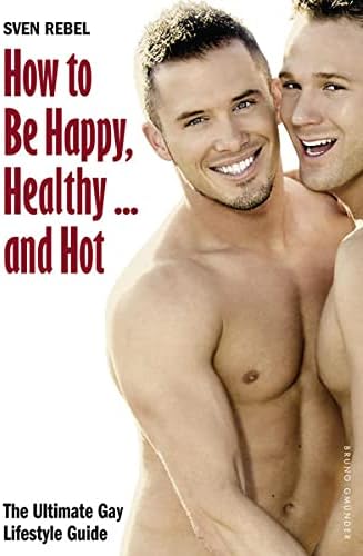 How to Be Happy, Healthy and Hot: The Ultimate Gay Lifestyle Guide