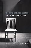 The Dramatic Imagination: Reflections and Speculations on the Art of the Theatre, Reissue (Theatre Arts Book), Robert Edmond Jones, 0878301844