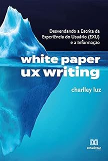 Livro White Paper UX Writing: desvendando a Escrita da Experiência do Usuário (EXU) e a Informação