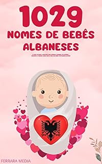 Livro 1029 Nomes de bebês albaneses – O livro de nomes populares para meninos e meninas, na Albânia – Encontre o primeiro nome certo, para seu bebê! (Portuguese Edition)