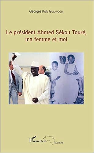 Le President Ahmed Sekou Toure Ma Femme Et Moi French Edition Guilavogui Georges Koly 9782343061054 Amazon Com Books