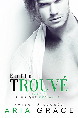 Enfin Trouvé (Plus que des Amis t. 8) (French Edition) by Aria Grace