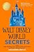 Walt Disney World Secrets: to the Magic Kingdom, Epcot, Disney's Hollywood Studios, and Disney's Animal Kingdom