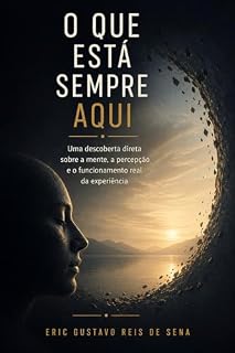 Livro O Que Está Sempre Aqui: Uma descoberta direta sobre a mente, a percepção e o funcionamento real da experiência