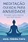 Livro Meditação Guiada para Ansiedade: Encontre a paz interior que você merece