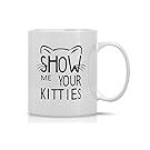 11OZ Coffee Mug - Show Me Your Kitties - Funny Grumpy Cat Mug -Perfect Gift for Mother’s Day, Men & Women, Him or Her, Mom, Dad, Brother, Sister or Friends - Crazy Bros Mugs