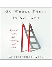 Go Where There Is No Path: Stories of Hustle, Grit, Scholarship, and Faith