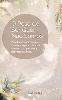 Livro O Peso de Ser Quem Não Somos: Escolha ser você mesmo – ser o que esperam de você também dará trabalho, e por vezes até mais