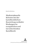Image de Marktstrukturelle Kriterien bei der kartellrechtlichen Beurteilung vertikaler Bindungen im europäischen und im tschechischen Kartellrecht (Europäisc